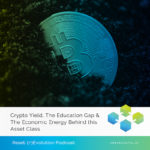 Crypto Yield, The Education Gap & The Economic Energy Behind this Asset Class